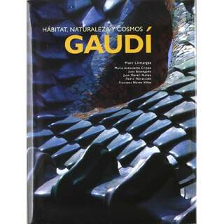 Gaudí. Habitat, Naturaleza Y Cosmos. Por Marc Llimargas y otros.